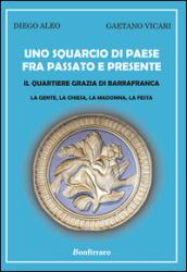 Uno squarcio di paese fra passato e presente. Il quartiere Grazia di Barrafranca. La gente, la chiesa, la Madonna, la festa