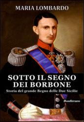 Sotto il segno dei Borbone. Storia del grande Regno delle Due Sicilie