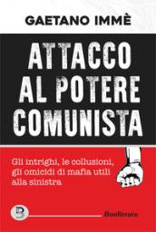 Attacco al potere comunista. Gli intrighi, le collusioni, gli omicidi di mafia utili alla sinistra