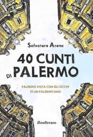 40 cunti di Palermo. Palermo vista con gli occhi di un palermitano. Testo siciliano e italiano