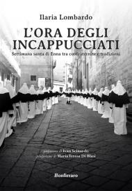 L' ora degli incappucciati. Settimana Santa di Enna tra confraternite e tradizioni