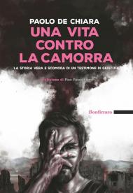 Una vita contro la camorra. La storia vera e scomoda di un testimone di giustizia