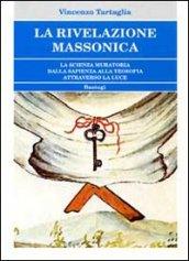 La rivelazione massonica. La scienza muratoria dalla sapienza alla teosofia attraverso la luce