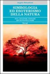 Simbologia ed esoterismo della natura. Miti, leggende, fantasie, riti di piante e fiori