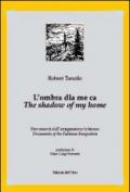 L'ombra dla me ca. Documenti dell'emigrazione fubinese-The shadow of my home. Documents of the fubinese emigration. Ediz. bilingue