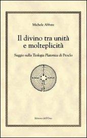 Il divino tra unità e molteplicità. Saggio sulla teologia platonica di Proclo