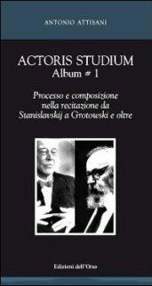 Actoris studium album. 1.Processo e composizione nella recitazione da Stanislavskij a Grotowski e oltre