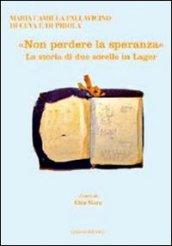 «Non perdere la speranza». La storia di due sorelle in lager