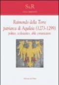 Raimondo Della Torre. Patriarca di Aquileia (1273-1299), politico, ecclesiastico, abile comunicatore. Ediz. multilingue