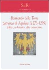 Raimondo Della Torre. Patriarca di Aquileia (1273-1299), politico, ecclesiastico, abile comunicatore. Ediz. multilingue