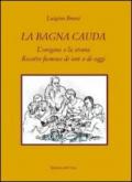 La bagna cauda. L'origine e la storia ricette famose di ieri e di oggi