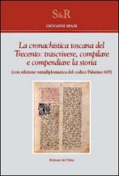 La cronachistica Toscana del Trecento. Trascrivere, compilare e compendiare la storia. (Con edizione semidiplomatica del codice Palatino 669)