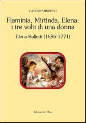 Flaminia, Mirtinda, Elena. I tre volti di una donna. Elena Balletti (1686-1771)