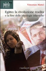 Egitto. La rivoluzione tradita. La fine delle ideologie islamiche