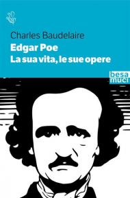 Edgar Allan Poe. La sua vita, le sue opere