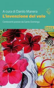 L' invenzione del volo. Centoventi poesie da Santo Domingo. Testo spagnolo a fronte. Ediz. ampliata