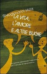 La vita, l'amore e altre bugie. Compendio esistenziale tragicomico già manuale di sopravvivenza