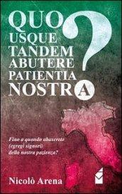 Quo usque tandem abutere patientia nostra? Fino a quando abuserete (egregi signori) della nostra pazienza?