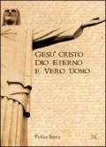 Gesù Cristo. Dio eterno e vero uomo