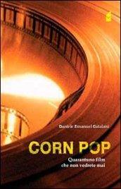 Corn pop. Quarantuno film che non vedrete mai