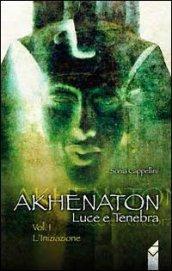 Akhenaton. Luce e tenebra. Vol. 1: L'iniziazione.