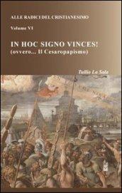 Alle radici del cristianesimo. Vol. 6: In hoc signo vinces! (ovvero... Il Cesaropapismo).