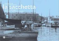 La Sacchetta. Storie e immagini del cuore marinaro di Trieste