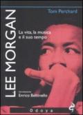 Lee Morgan. La vita, la musica e il suo tempo