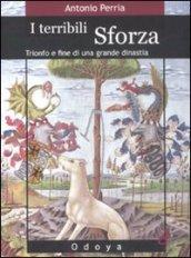 I terribili Sforza. Trionfo e fine di una grande dinastia