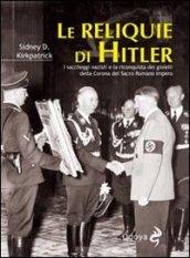 Le reliquie di Hitler. I saccheggi nazisti e la riconquista dei gioielli della corona del Sacro Romano Impero