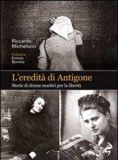 L'eredità di Antigone. Storie di donne martiri per la libertà