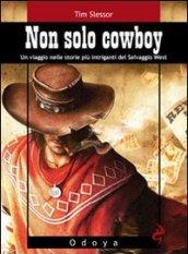 Non solo cowboy. Un viaggio nelle storie più intriganti del selvaggio West