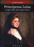 Principessa Luisa. La figlia ribelle della regina Vittoria