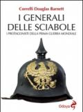 I generali delle sciabole. I protagonisti della Prima guerra mondiale