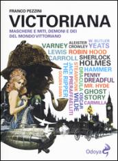 Victoriana. Maschere e miti, demoni e dèi del mondo vittoriano