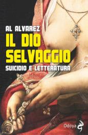 Il dio selvaggio. Suicidio e letteratura