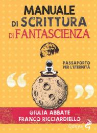 Manuale di scrittura di fantascienza. Passaporto per l'eternità