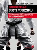 Storia delle arti marziali. L'avventura delle discipline da combattimento