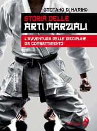 Storia delle arti marziali. L'avventura delle discipline da combattimento