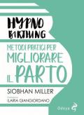 Hypnobirthing. Metodi pratici per migliorare il parto