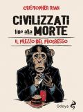 Civilizzati fino alla morte. Il prezzo del progresso