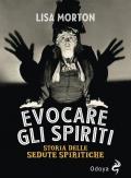 Evocare gli spiriti. Storia delle sedute spiritiche