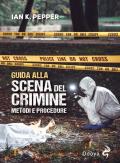 Guida alla scena del crimine. Metodi e procedure. Nuova ediz.