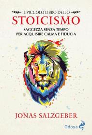 Il piccolo libro dello Stoicismo. Saggezza senza tempo per acquisire calma e fiducia. Nuova ediz.