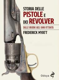 Storia delle pistole e dei revolver. Dalle origini agli anni Ottanta