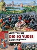 Dio lo vuole. Storia delle Crociate in Terrasanta