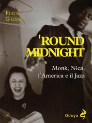 'Round midnight. Monk, Nica, l'America e il jazz