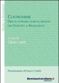 Controversie. Dispute letterarie, storiche, religiose dall'antichità al Rinascimento