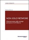 Non solo metafore. (De)costruzione della strategia persuasiva di G. W. Bush Jr. Ediz. italiana e inglese