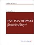 Non solo metafore. (De)costruzione della strategia persuasiva di G. W. Bush Jr. Ediz. italiana e inglese